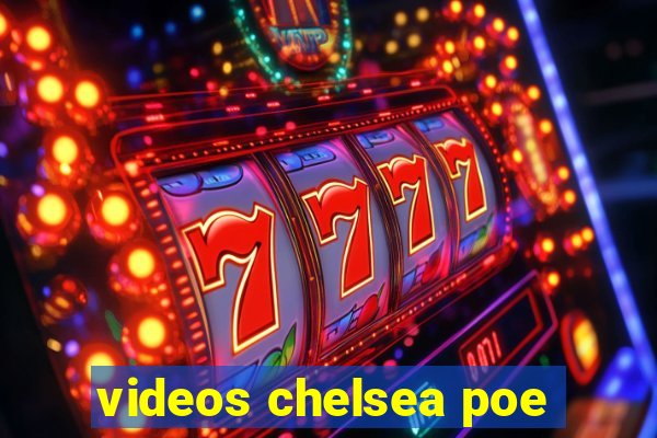 videos chelsea poe